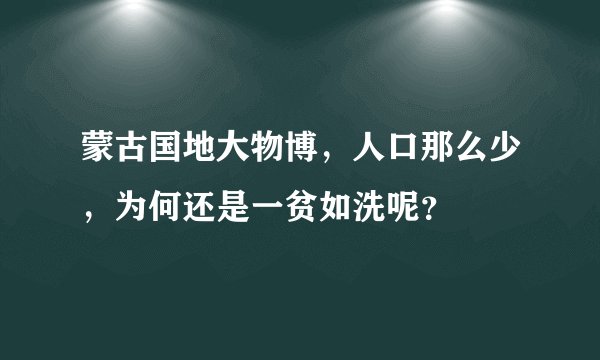 蒙古国地大物博，人口那么少，为何还是一贫如洗呢？