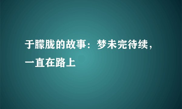于朦胧的故事：梦未完待续，一直在路上