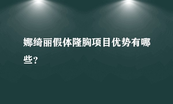 娜绮丽假体隆胸项目优势有哪些？