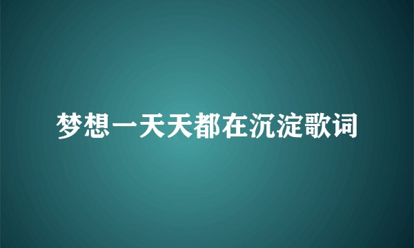 梦想一天天都在沉淀歌词