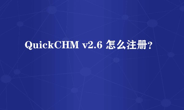 QuickCHM v2.6 怎么注册？