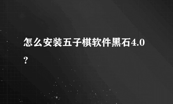 怎么安装五子棋软件黑石4.0？