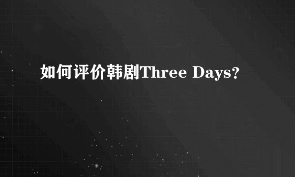 如何评价韩剧Three Days？