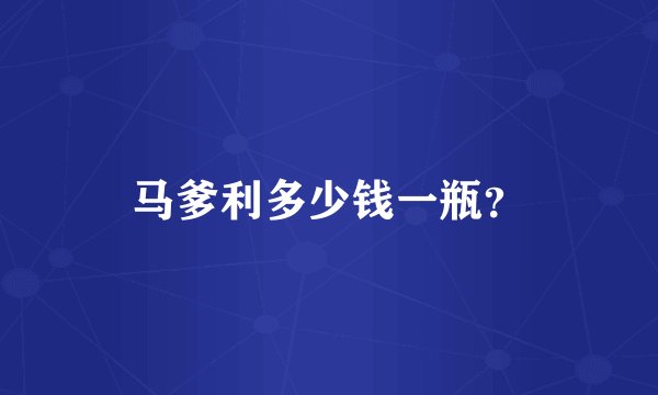 马爹利多少钱一瓶？