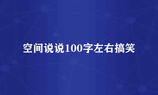 空间说说100字左右搞笑