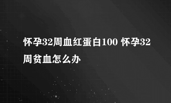 怀孕32周血红蛋白100 怀孕32周贫血怎么办