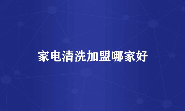 家电清洗加盟哪家好