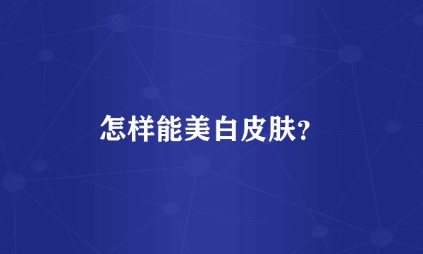怎样能美白皮肤？