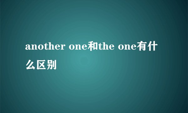 another one和the one有什么区别