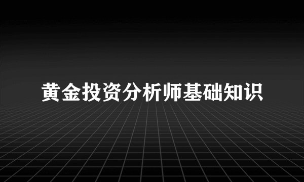 黄金投资分析师基础知识