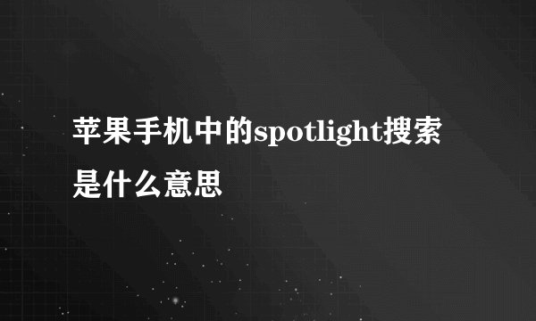 苹果手机中的spotlight搜索是什么意思