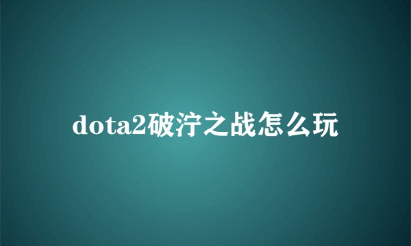 dota2破泞之战怎么玩