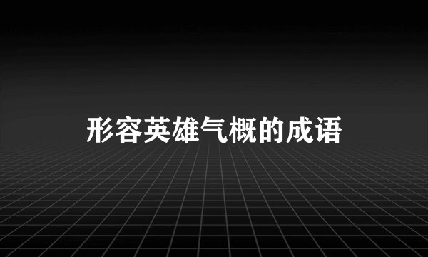 形容英雄气概的成语