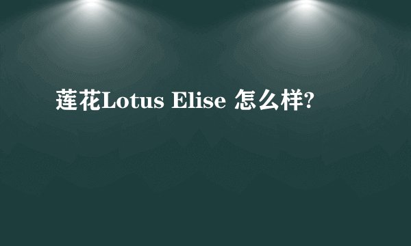 莲花Lotus Elise 怎么样?