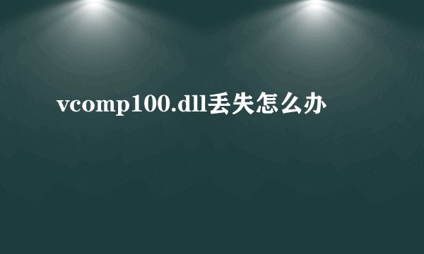 vcomp100.dll丢失怎么办