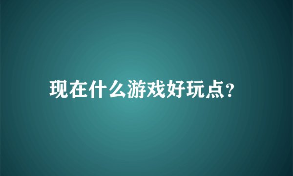 现在什么游戏好玩点？
