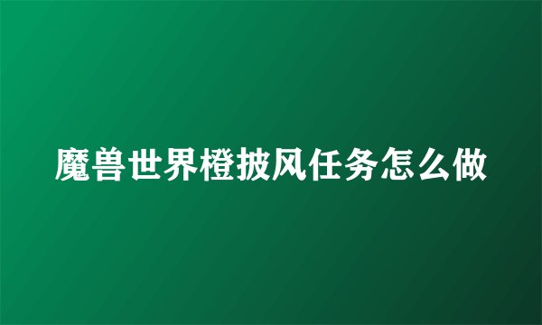 魔兽世界橙披风任务怎么做