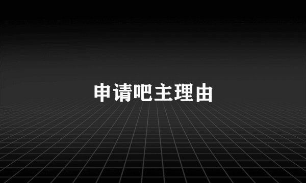 申请吧主理由
