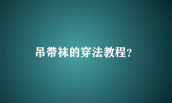 吊带袜的穿法教程？