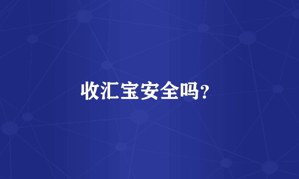 收汇宝安全吗？