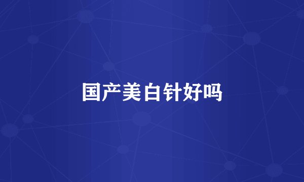 国产美白针好吗