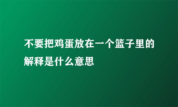 不要把鸡蛋放在一个篮子里的解释是什么意思