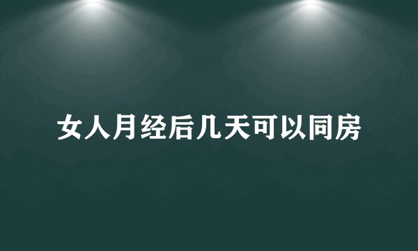 女人月经后几天可以同房