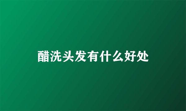 醋洗头发有什么好处