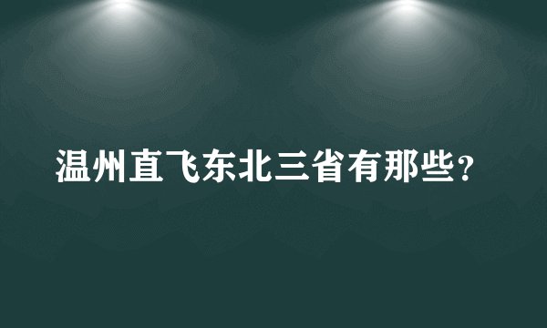 温州直飞东北三省有那些？