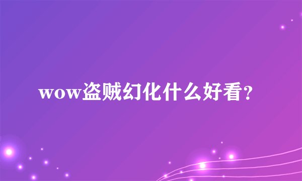 wow盗贼幻化什么好看？