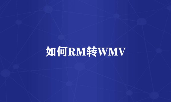 如何RM转WMV