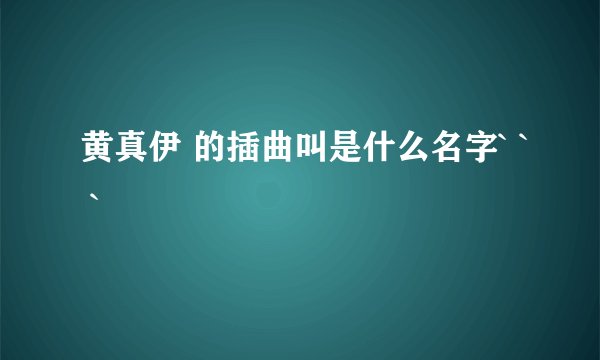 黄真伊 的插曲叫是什么名字` ` `