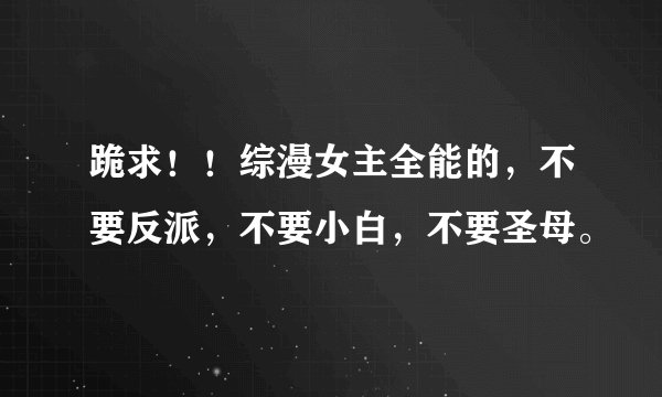 跪求！！综漫女主全能的，不要反派，不要小白，不要圣母。