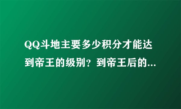 QQ斗地主要多少积分才能达到帝王的级别？到帝王后的级别又是什么？