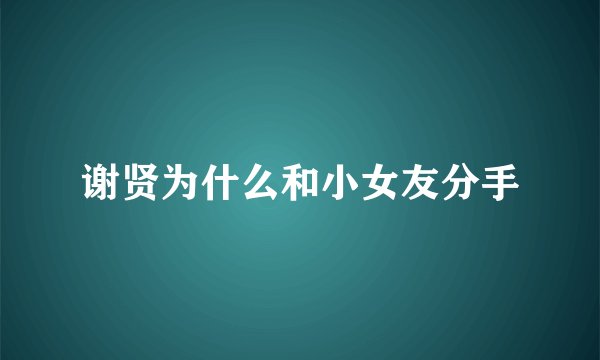 谢贤为什么和小女友分手