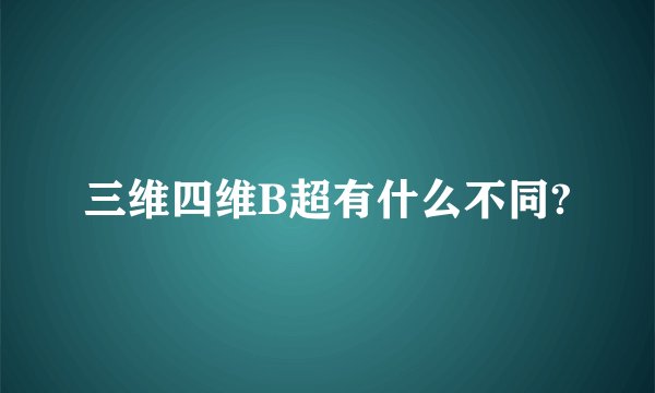 三维四维B超有什么不同?