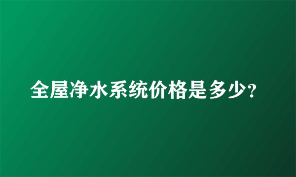 全屋净水系统价格是多少？