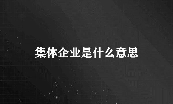 集体企业是什么意思