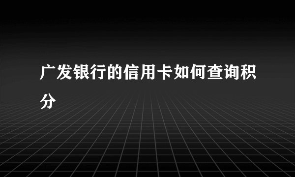 广发银行的信用卡如何查询积分