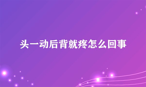 头一动后背就疼怎么回事