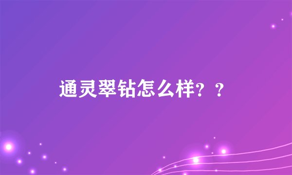 通灵翠钻怎么样？？