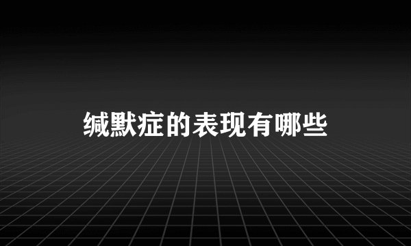 缄默症的表现有哪些