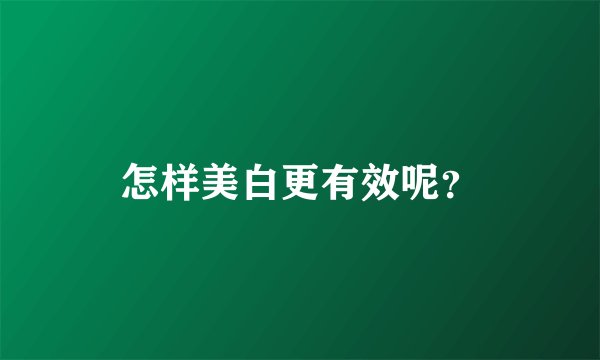 怎样美白更有效呢？