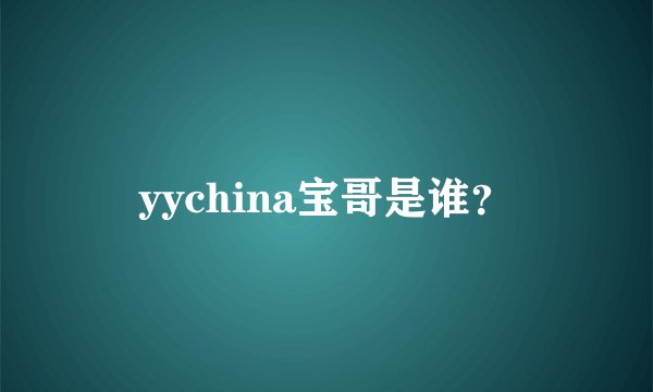 yychina宝哥是谁？