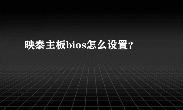 映泰主板bios怎么设置？