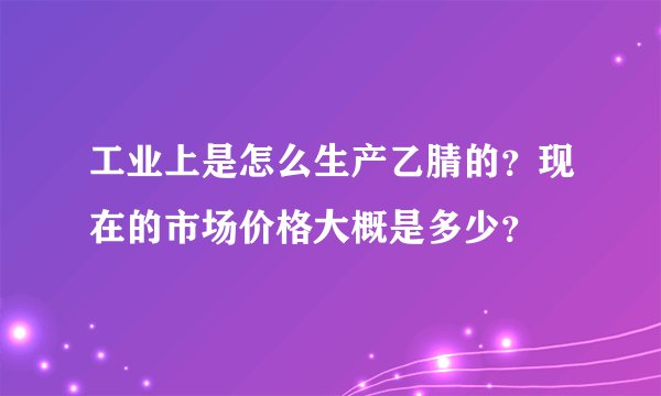 工业上是怎么生产乙腈的？现在的市场价格大概是多少？