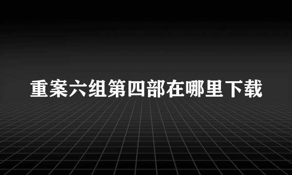 重案六组第四部在哪里下载