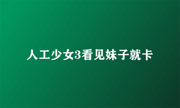 人工少女3看见妹子就卡