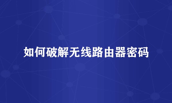如何破解无线路由器密码
