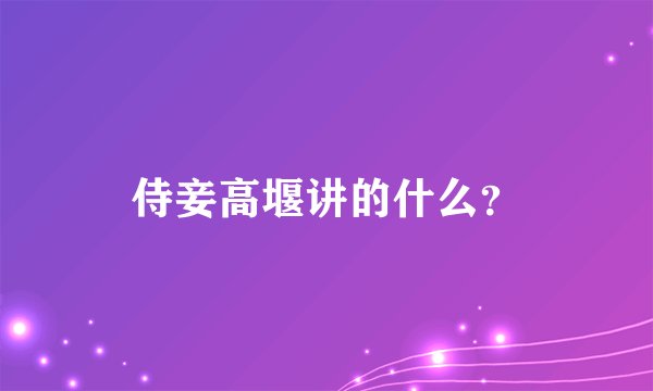 侍妾高堰讲的什么？
